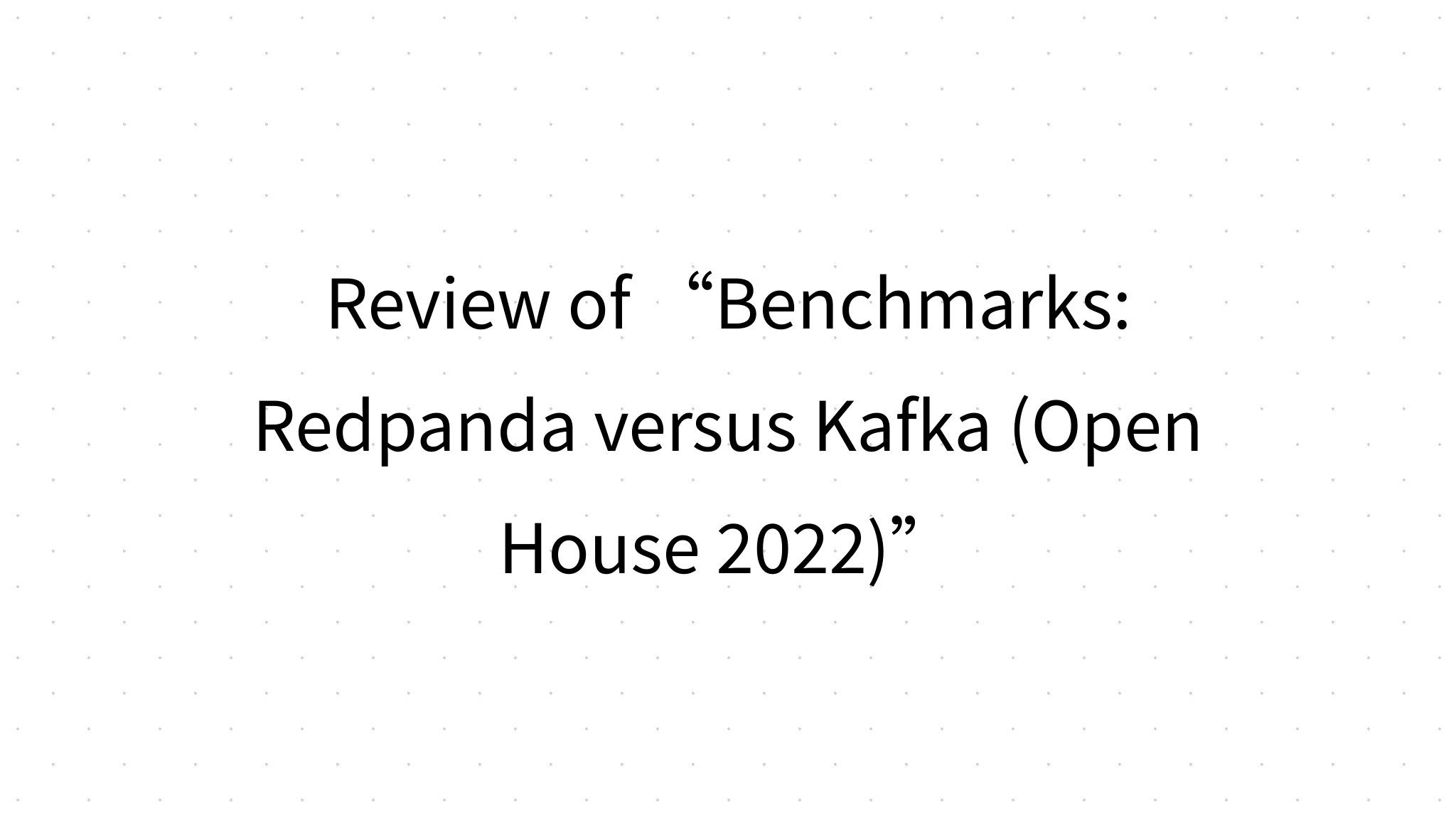 Review of “Benchmarks Redpanda versus Kafka (Open House 2022)”